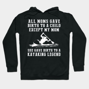 Funny T-Shirt: My Mom, the Kayaking Legend! All Moms Give Birth to a Child, Except Mine. Hoodie